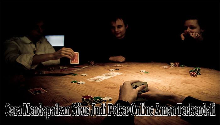 PictureCara Mendapatkan Situs Judi Poker Online Aman Terkendali